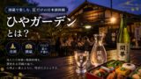 ひやガーデンとは？酒蔵で楽しむ夏だけの日本酒体験の魅力